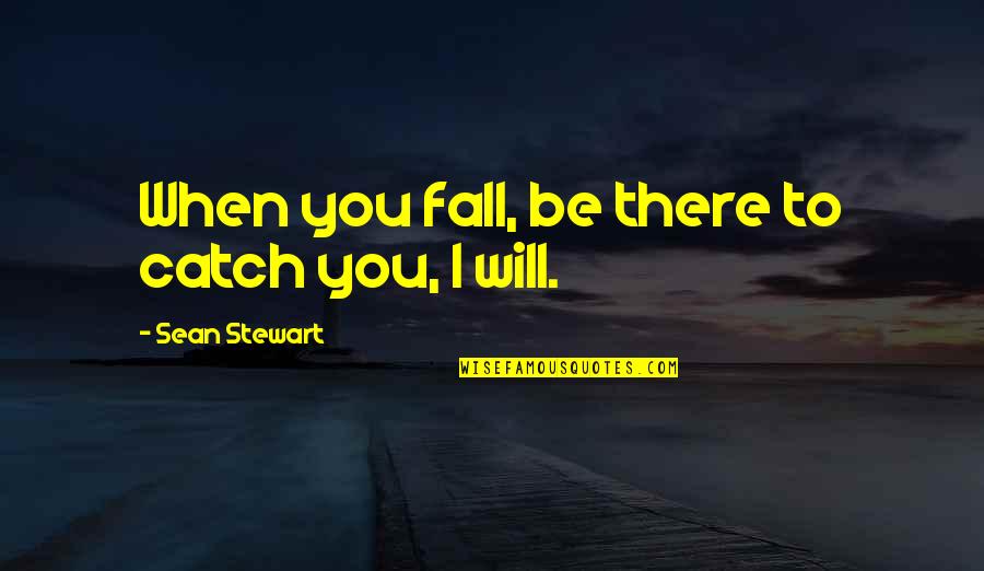 Fall Inspirational Quotes By Sean Stewart: When you fall, be there to catch you, Fall Inspirational Quotes By Sean Stewart: When you fall, be there to catch you,