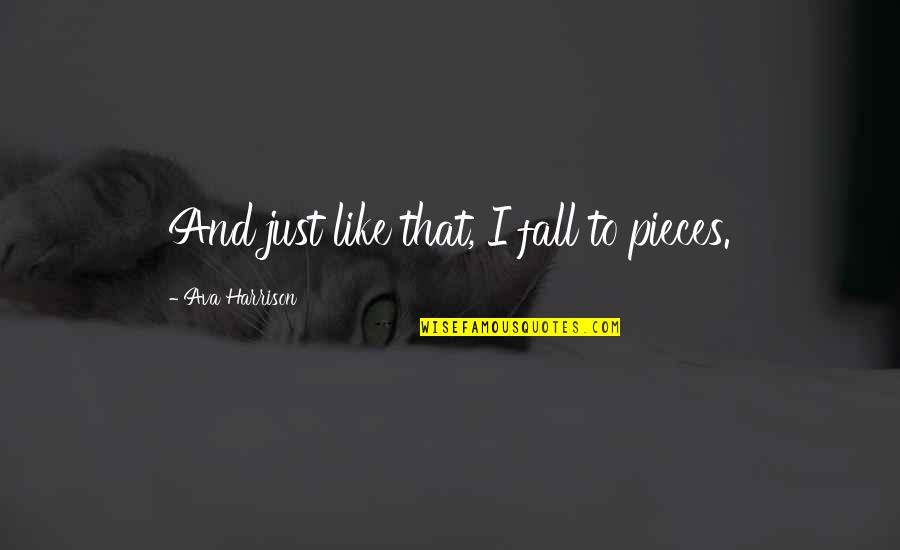 Fall Into Pieces Quotes By Ava Harrison: And just like that, I fall to pieces.