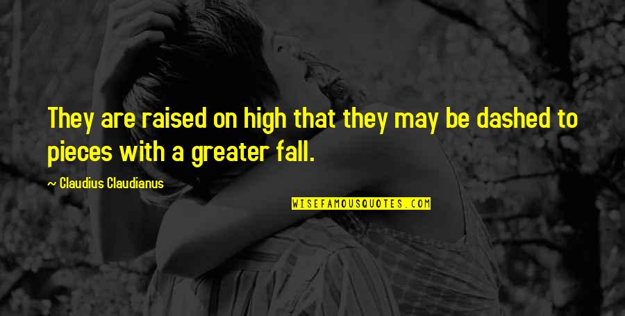 Fall Into Pieces Quotes By Claudius Claudianus: They are raised on high that they may