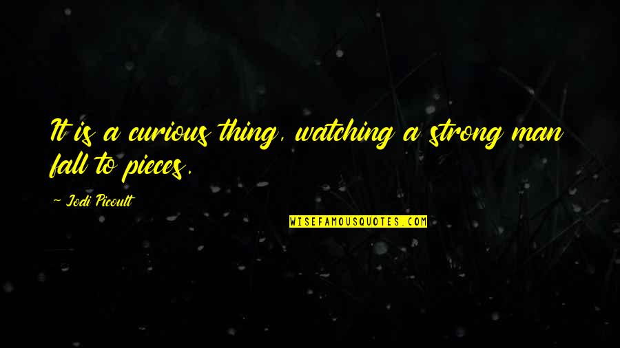 Fall Into Pieces Quotes By Jodi Picoult: It is a curious thing, watching a strong