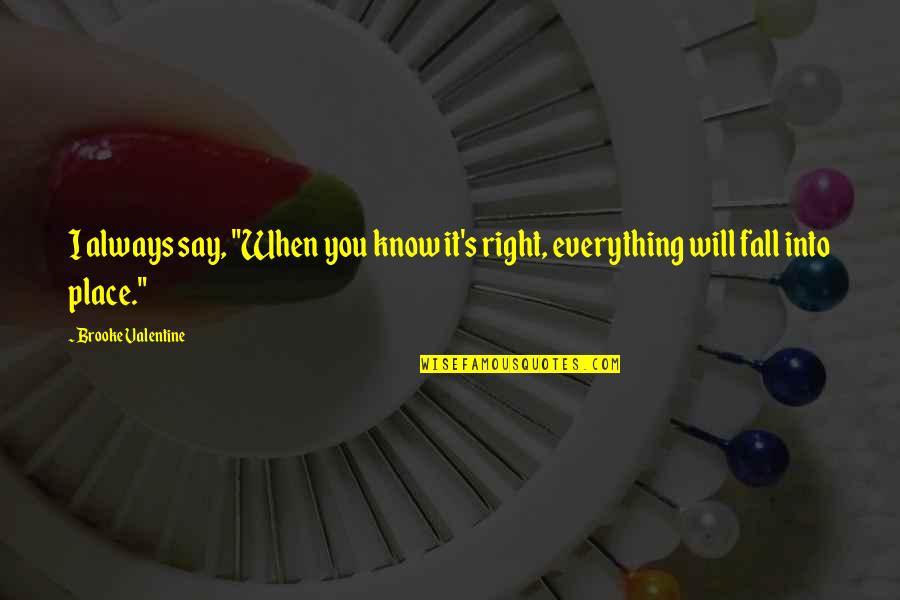 Fall Into Quotes By Brooke Valentine: I always say, "When you know it's right,