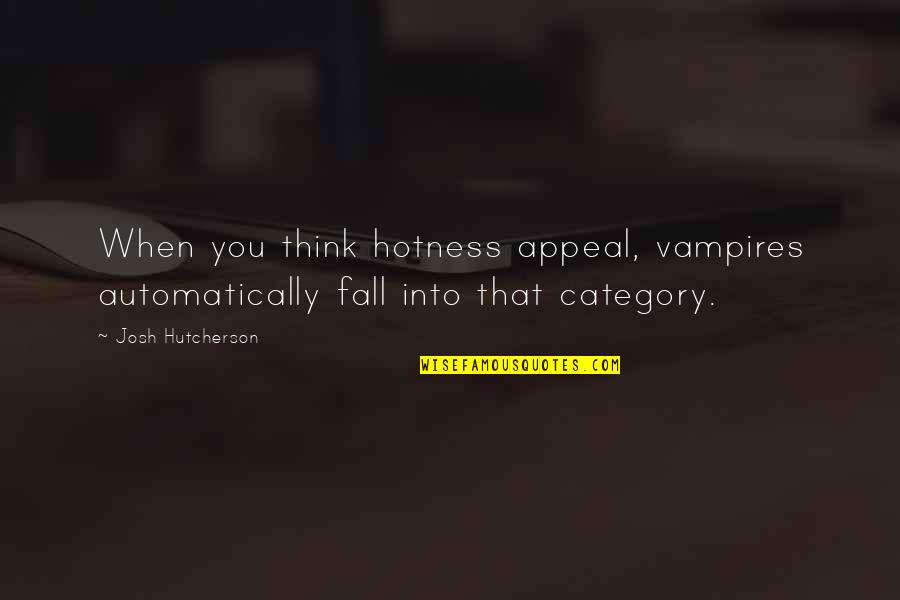 Fall Into Quotes By Josh Hutcherson: When you think hotness appeal, vampires automatically fall