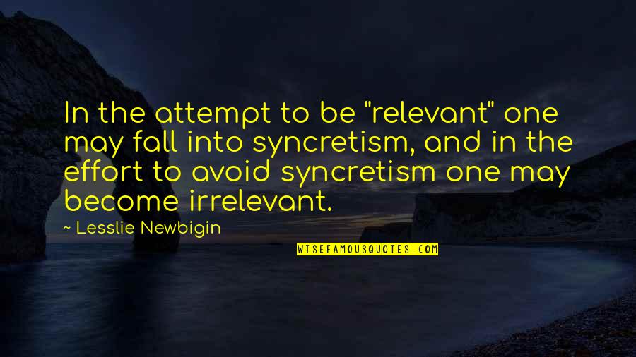 Fall Into Quotes By Lesslie Newbigin: In the attempt to be "relevant" one may