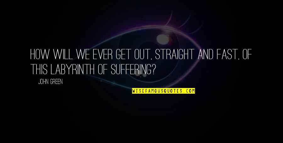 Fall Ker Teater Quotes By John Green: How will we ever get out, straight and