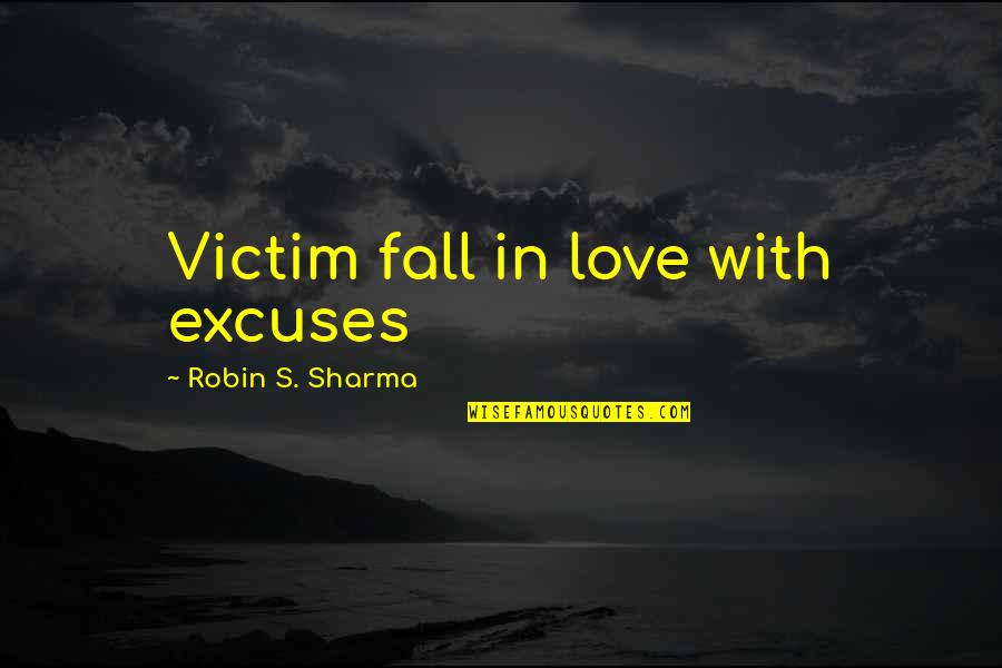 Fall Leadership Quotes By Robin S. Sharma: Victim fall in love with excuses Fall Leadership Quotes By Robin S. Sharma: Victim fall in love with excuses
