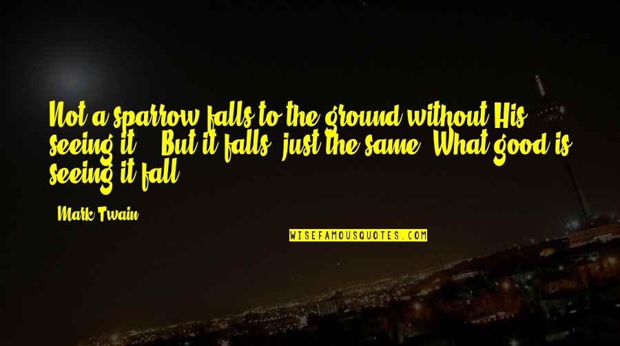 Fall Of A Sparrow Quotes By Mark Twain: Not a sparrow falls to the ground without Fall Of A Sparrow Quotes By Mark Twain: Not a sparrow falls to the ground without