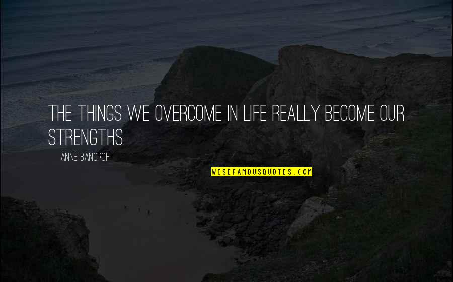 Fall Of Cybertron Quotes By Anne Bancroft: The things we overcome in life really become