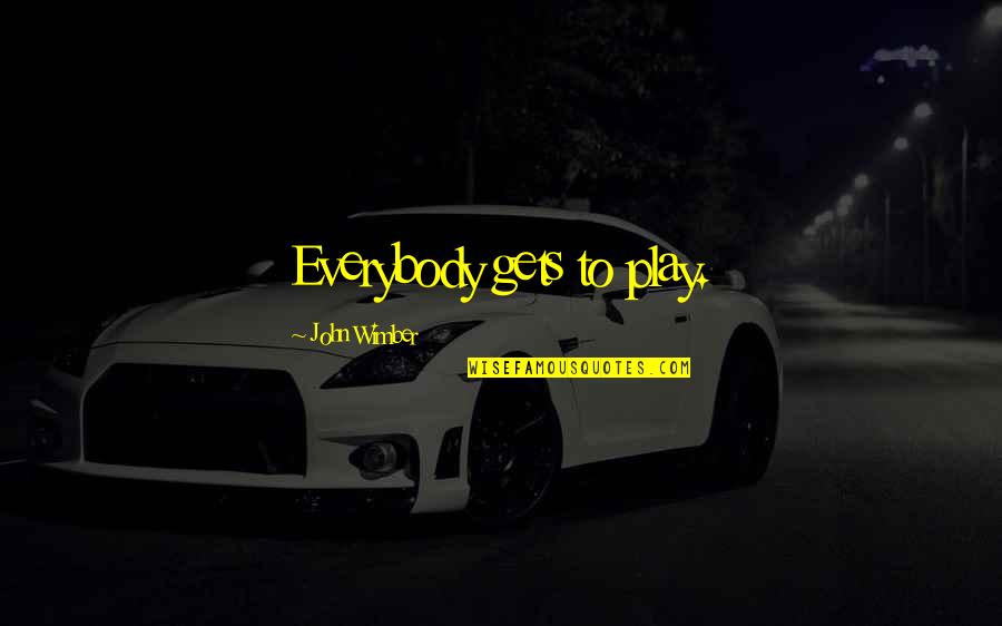 Fall Of Efrafa Quotes By John Wimber: Everybody gets to play. Fall Of Efrafa Quotes By John Wimber: Everybody gets to play.