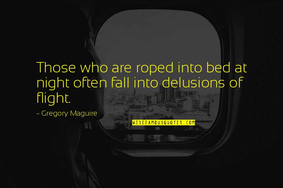 Fall Of Night Quotes By Gregory Maguire: Those who are roped into bed at night