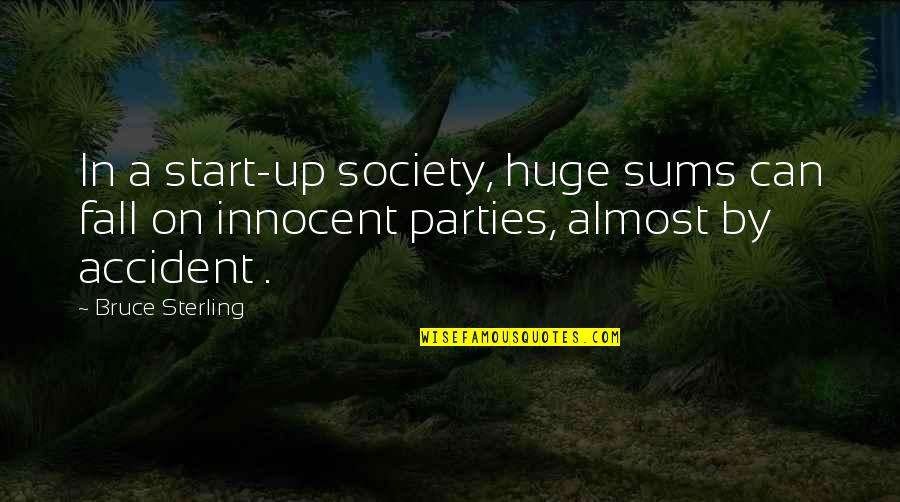 Fall Of Society Quotes By Bruce Sterling: In a start-up society, huge sums can fall Fall Of Society Quotes By Bruce Sterling: In a start-up society, huge sums can fall