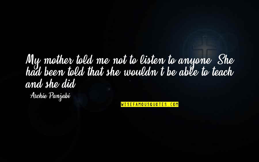 Fall Of The Lich King Quotes By Archie Panjabi: My mother told me not to listen to