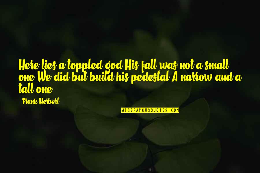 Fall Off Pedestal Quotes By Frank Herbert: Here lies a toppled god.His fall was not