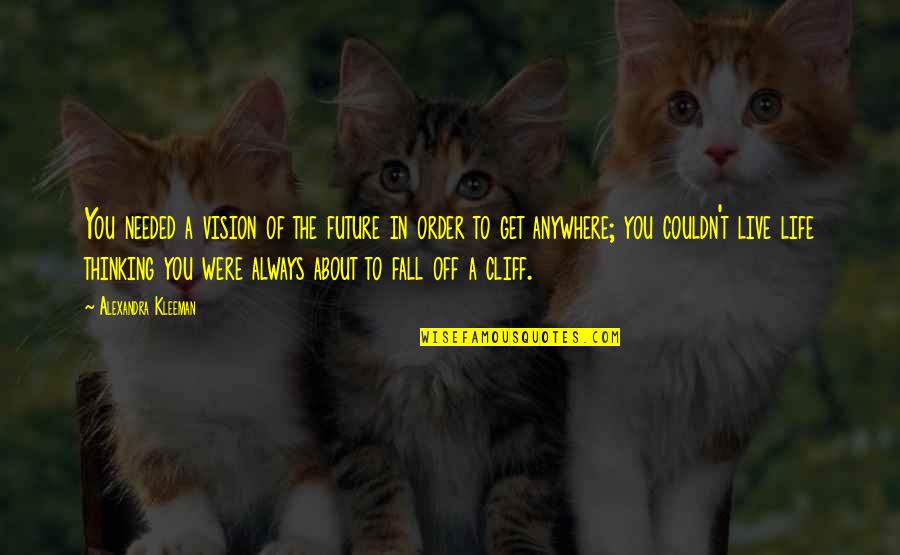 Fall Off Quotes By Alexandra Kleeman: You needed a vision of the future in Fall Off Quotes By Alexandra Kleeman: You needed a vision of the future in
