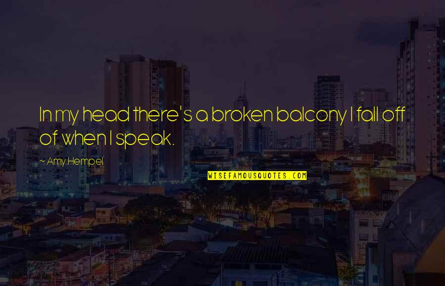 Fall Off Quotes By Amy Hempel: In my head there's a broken balcony I