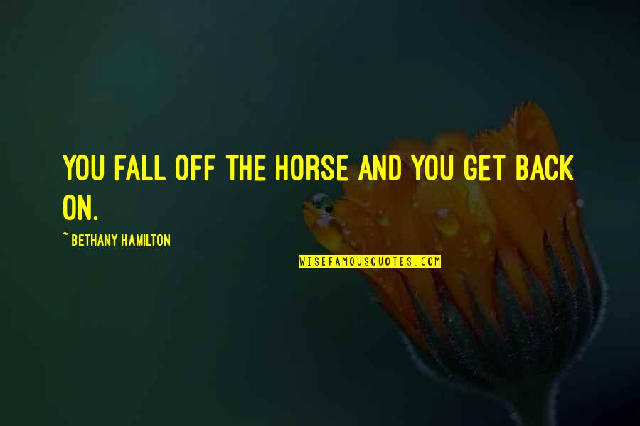 Fall Off Quotes By Bethany Hamilton: You fall off the horse and you get Fall Off Quotes By Bethany Hamilton: You fall off the horse and you get