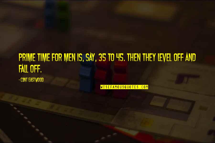 Fall Off Quotes By Clint Eastwood: Prime time for men is, say, 35 to