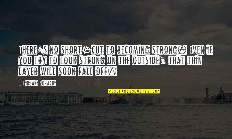 Fall Off Quotes By Hideaki Sorachi: There's no short-cut to becoming strong. Even if Fall Off Quotes By Hideaki Sorachi: There's no short-cut to becoming strong. Even if