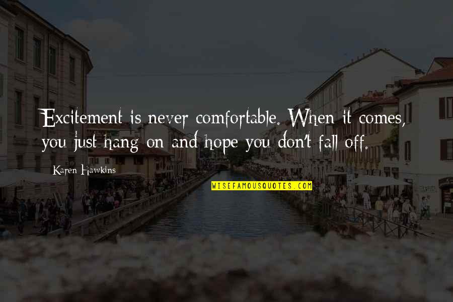 Fall Off Quotes By Karen Hawkins: Excitement is never comfortable. When it comes, you Fall Off Quotes By Karen Hawkins: Excitement is never comfortable. When it comes, you