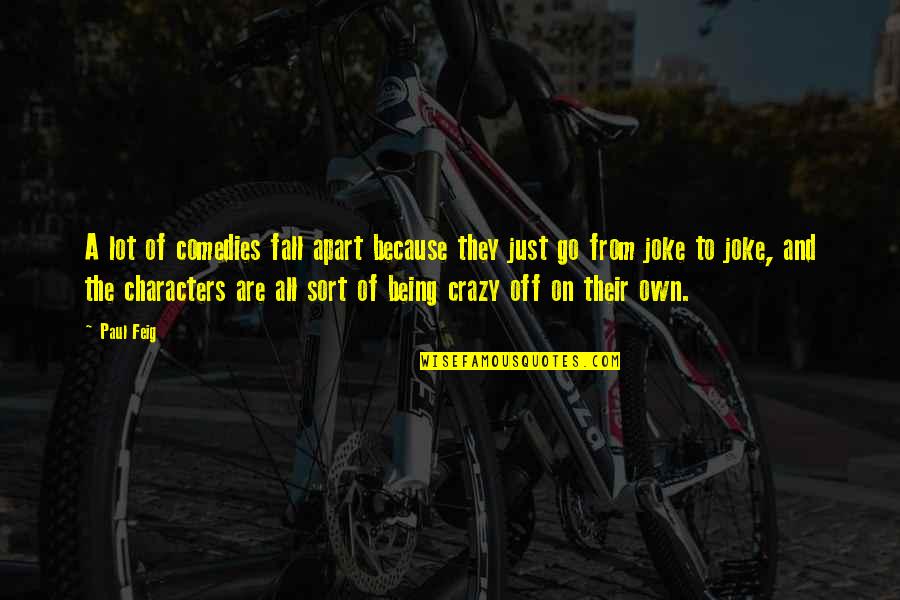 Fall Off Quotes By Paul Feig: A lot of comedies fall apart because they Fall Off Quotes By Paul Feig: A lot of comedies fall apart because they