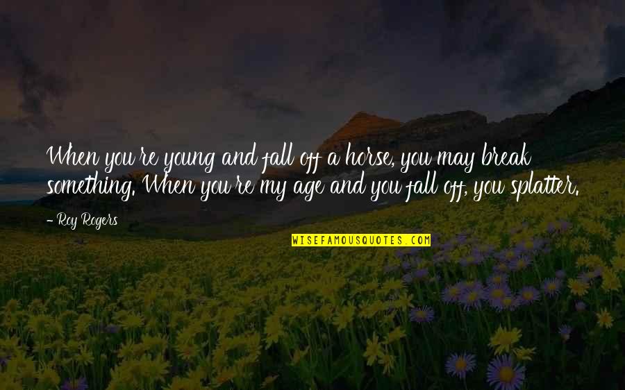 Fall Off Quotes By Roy Rogers: When you're young and fall off a horse, Fall Off Quotes By Roy Rogers: When you're young and fall off a horse,