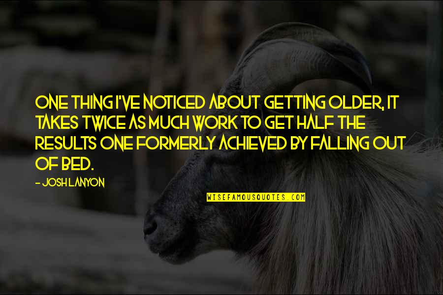 Fall Off The Bed Quotes By Josh Lanyon: One thing I've noticed about getting older, it