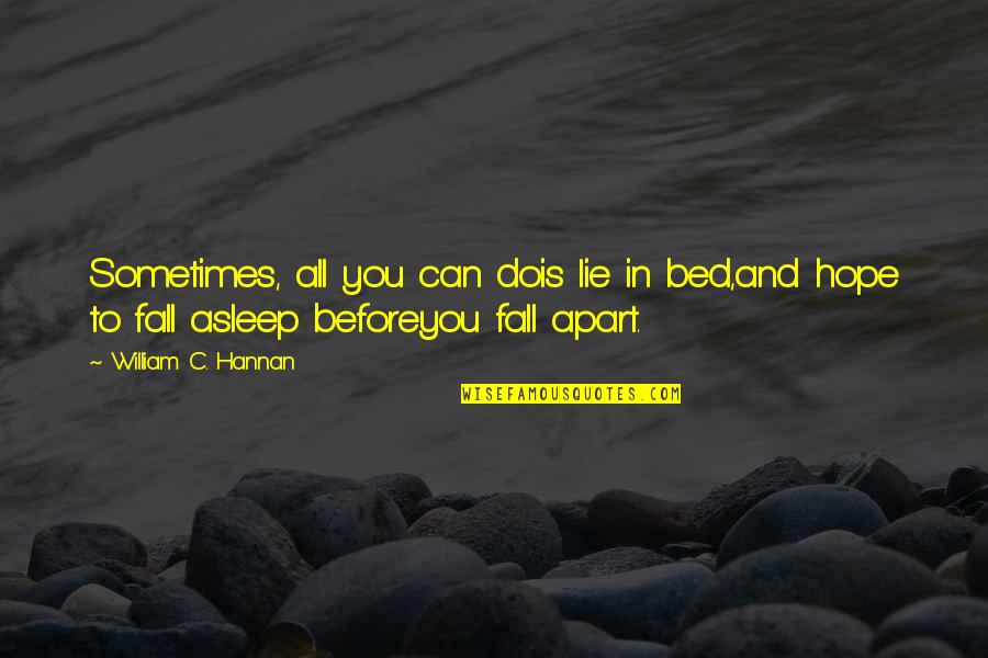 Fall Off The Bed Quotes By William C. Hannan: Sometimes, all you can dois lie in bed,and