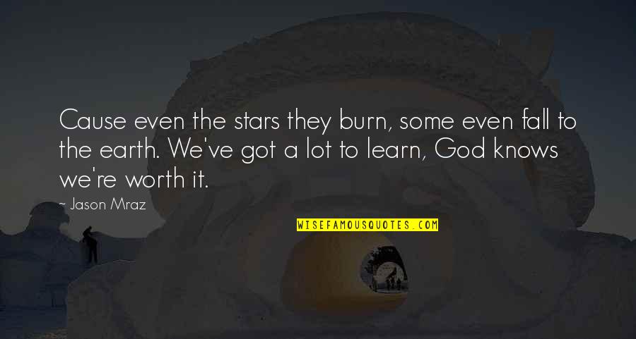 Fall Off The Earth Quotes By Jason Mraz: Cause even the stars they burn, some even