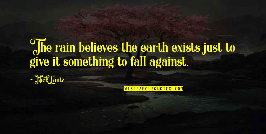 Fall Off The Earth Quotes By Nick Lantz: The rain believes the earth exists just to