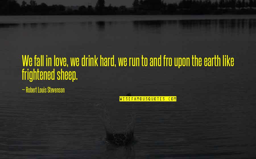 Fall Off The Earth Quotes By Robert Louis Stevenson: We fall in love, we drink hard, we
