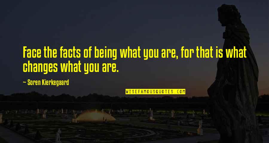 Fall Off The Wagon Quotes By Soren Kierkegaard: Face the facts of being what you are,