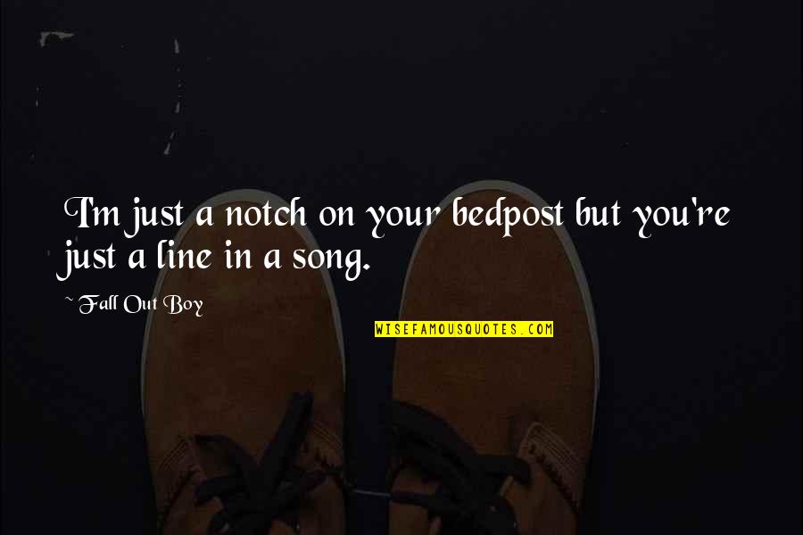 Fall Out Boy Best Lyrics Quotes By Fall Out Boy: I'm just a notch on your bedpost but