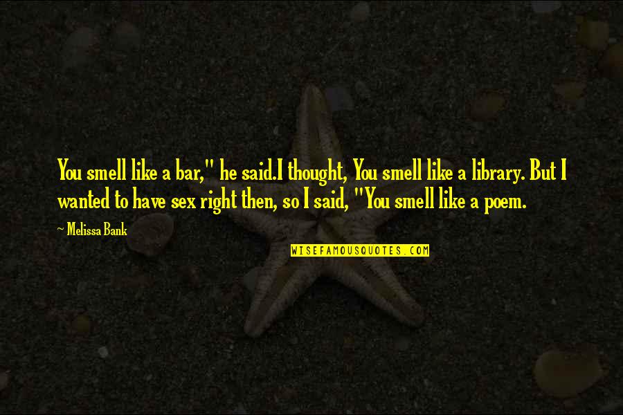 Fall Out Boy Inspirational Quotes By Melissa Bank: You smell like a bar," he said.I thought, Fall Out Boy Inspirational Quotes By Melissa Bank: You smell like a bar," he said.I thought,