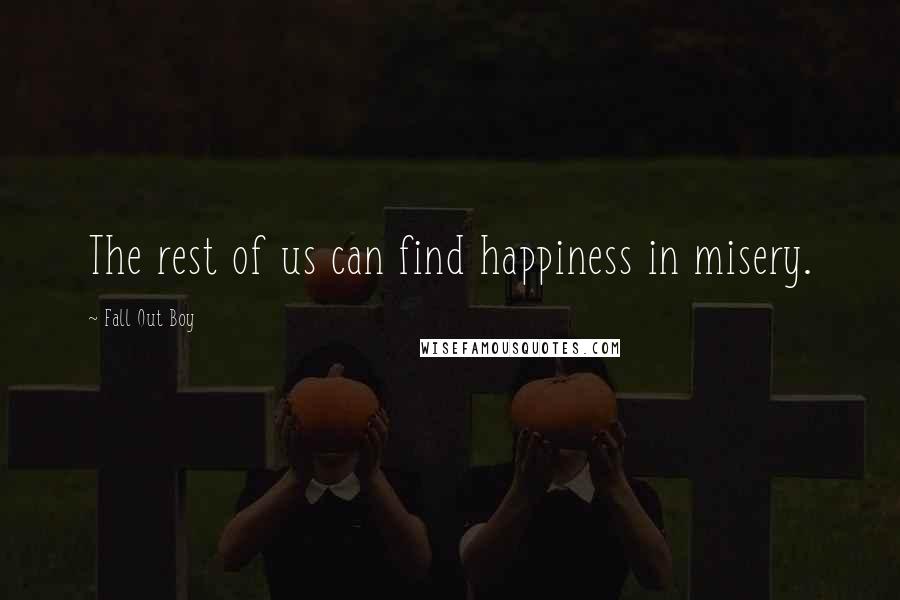 Fall Out Boy quotes: The rest of us can find happiness in misery.