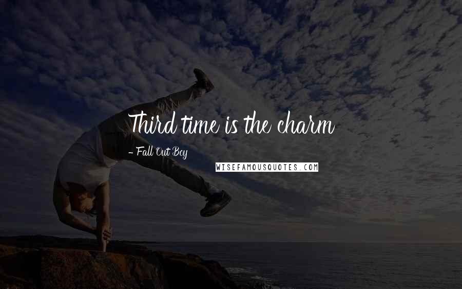 Fall Out Boy quotes: Third time is the charm