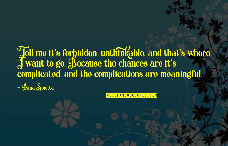 Fall Out Boy Short Quotes By Dana Spiotta: Tell me it's forbidden, unthinkable, and that's where