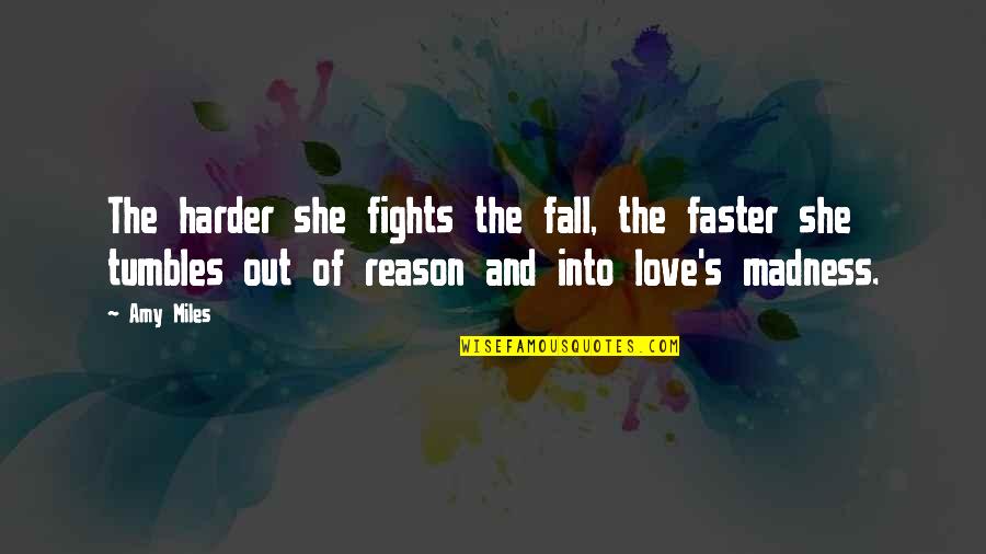 Fall Out Love Quotes By Amy Miles: The harder she fights the fall, the faster