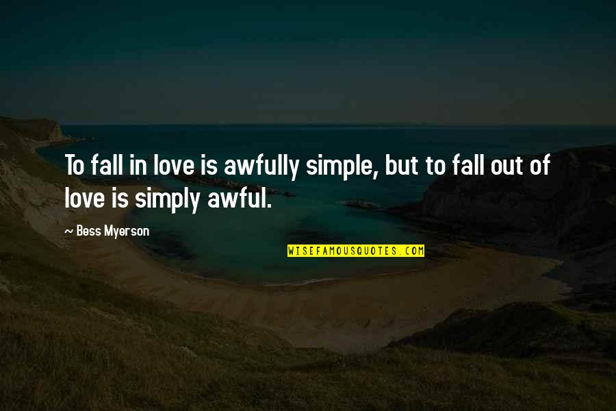 Fall Out Love Quotes By Bess Myerson: To fall in love is awfully simple, but