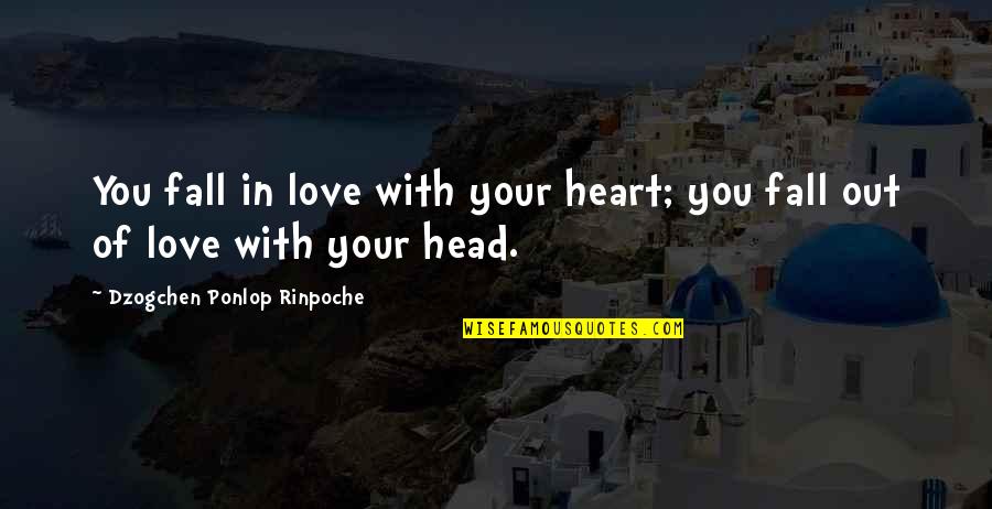 Fall Out Love Quotes By Dzogchen Ponlop Rinpoche: You fall in love with your heart; you