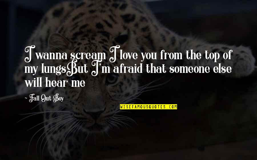 Fall Out Love Quotes By Fall Out Boy: I wanna scream I love you from the