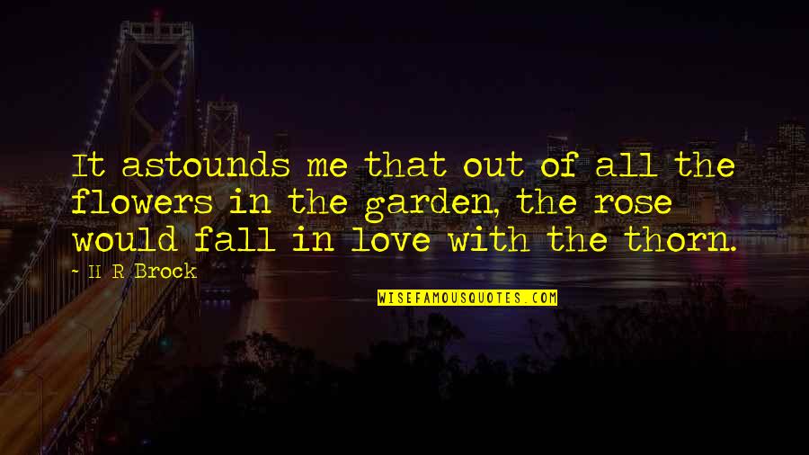 Fall Out Love Quotes By H R Brock: It astounds me that out of all the