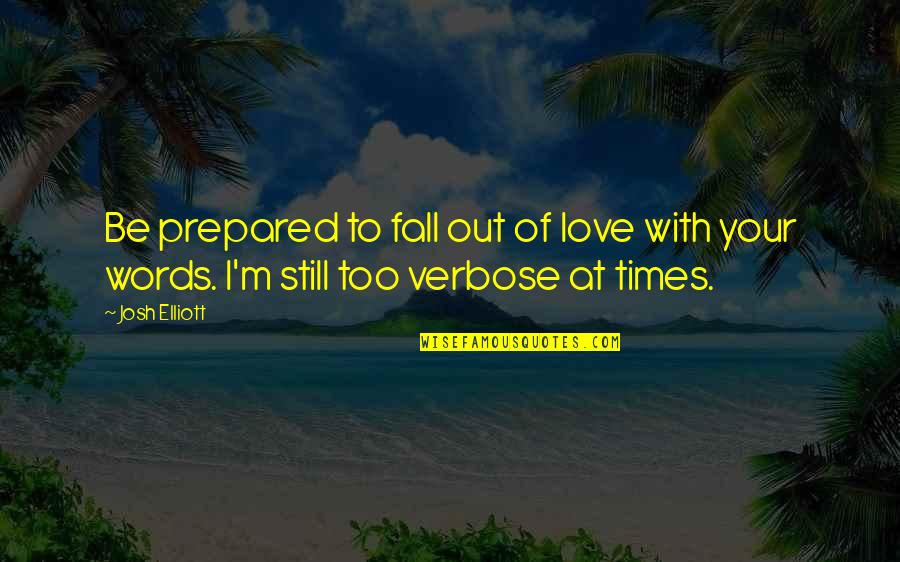 Fall Out Love Quotes By Josh Elliott: Be prepared to fall out of love with