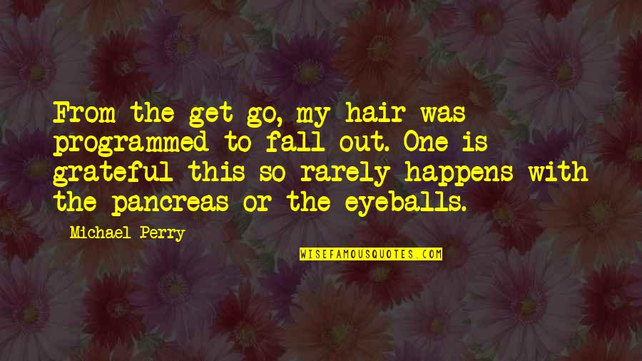 Fall Out Love Quotes By Michael Perry: From the get-go, my hair was programmed to
