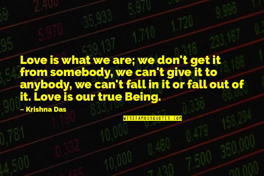 Fall Out Of Love Quotes By Krishna Das: Love is what we are; we don't get Fall Out Of Love Quotes By Krishna Das: Love is what we are; we don't get