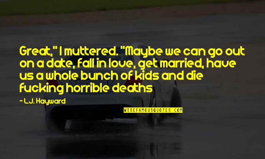 Fall Out Of Love Quotes By L.J. Hayward: Great," I muttered. "Maybe we can go out Fall Out Of Love Quotes By L.J. Hayward: Great," I muttered. "Maybe we can go out