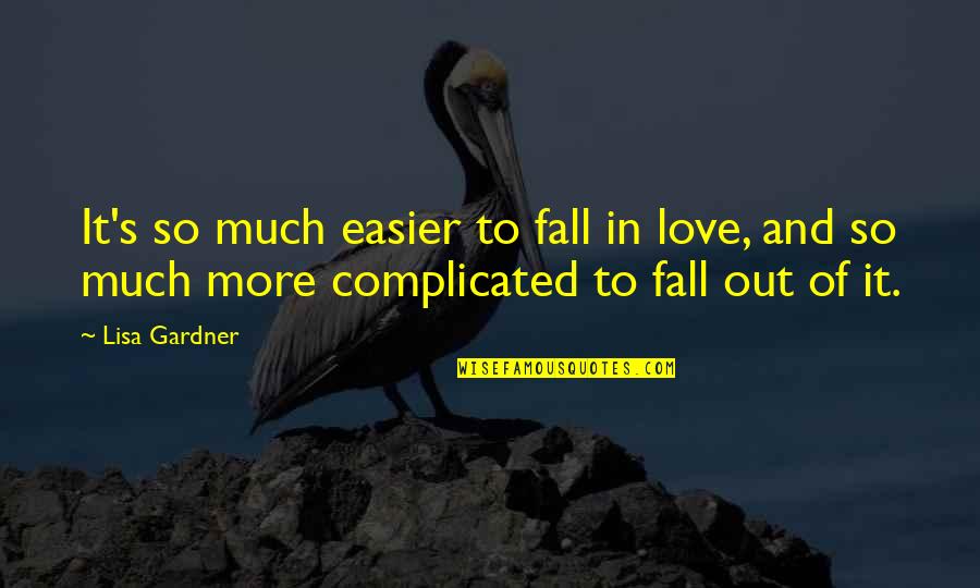 Fall Out Of Love Quotes By Lisa Gardner: It's so much easier to fall in love,