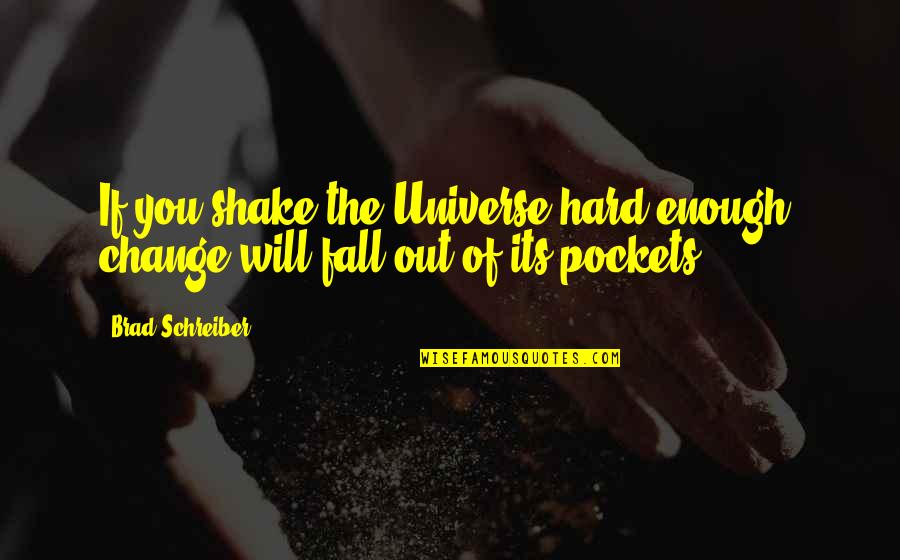 Fall Out Quotes By Brad Schreiber: If you shake the Universe hard enough, change