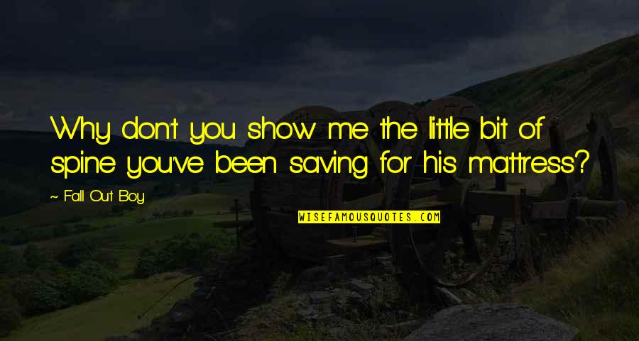 Fall Out Quotes By Fall Out Boy: Why don't you show me the little bit