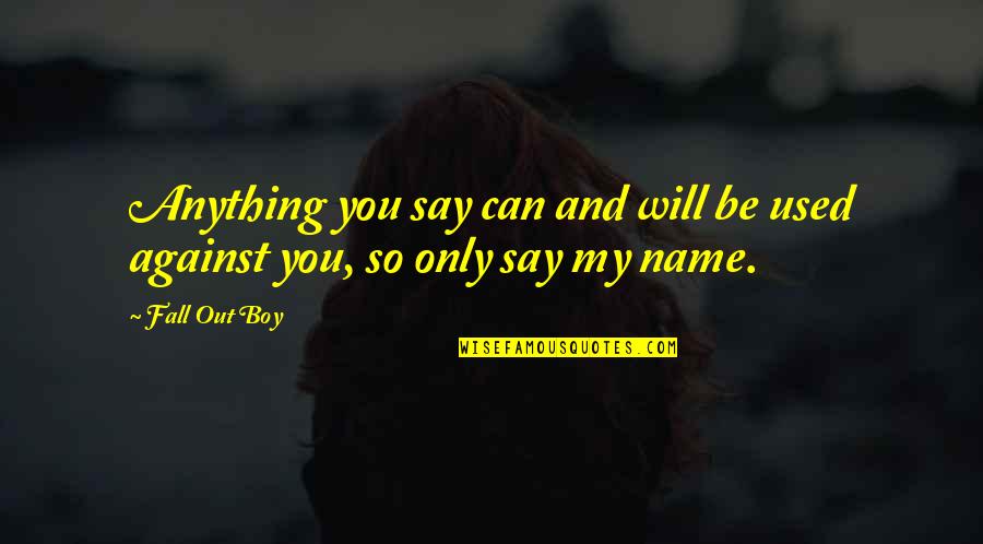 Fall Out Quotes By Fall Out Boy: Anything you say can and will be used