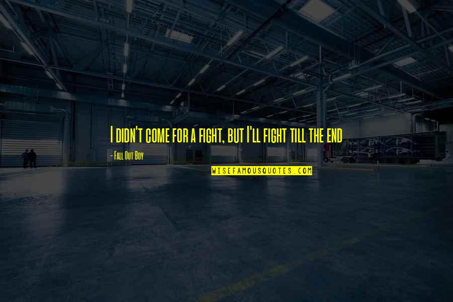 Fall Out Quotes By Fall Out Boy: I didn't come for a fight, but I'll