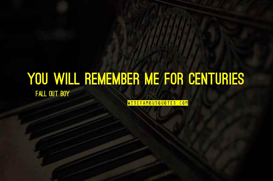 Fall Out Quotes By Fall Out Boy: You Will Remember Me For Centuries